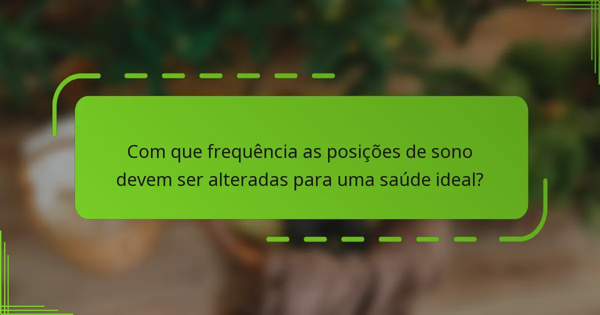 Com que frequência as posições de sono devem ser alteradas para uma saúde ideal?