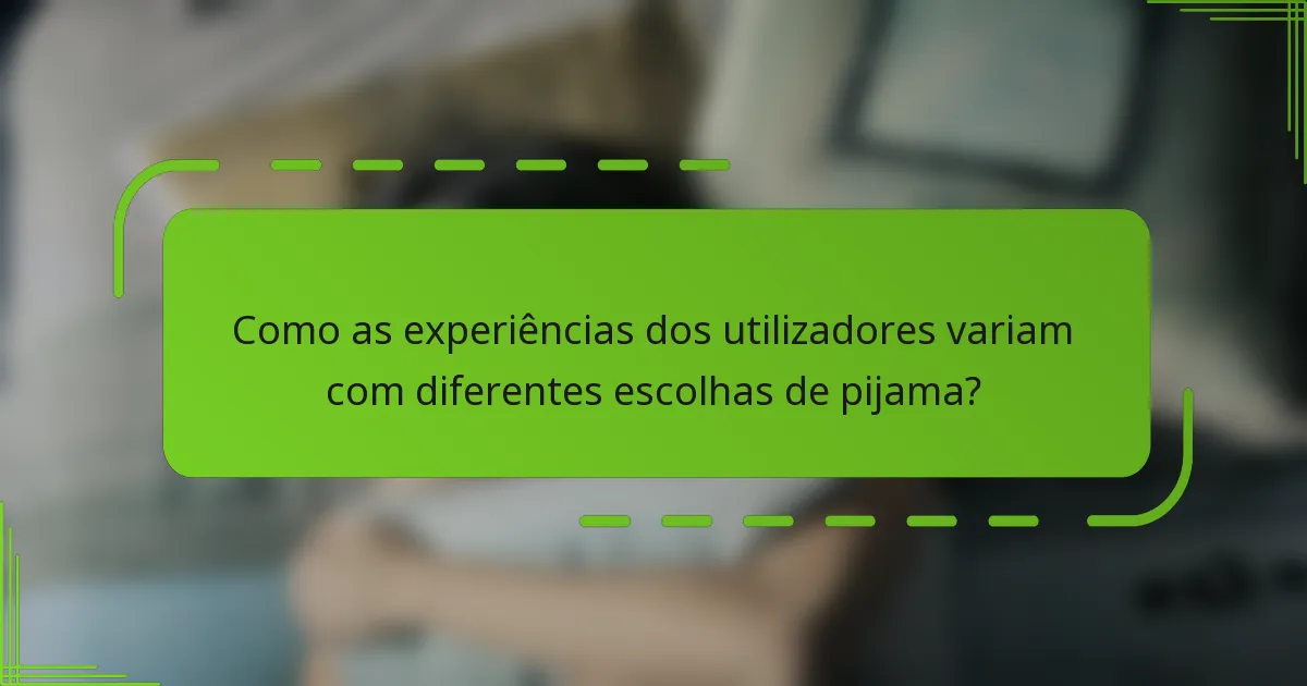 Como as experiências dos utilizadores variam com diferentes escolhas de pijama?