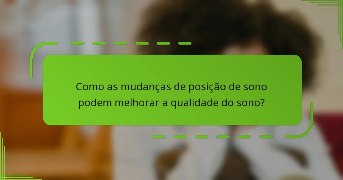 Como as mudanças de posição de sono podem melhorar a qualidade do sono?