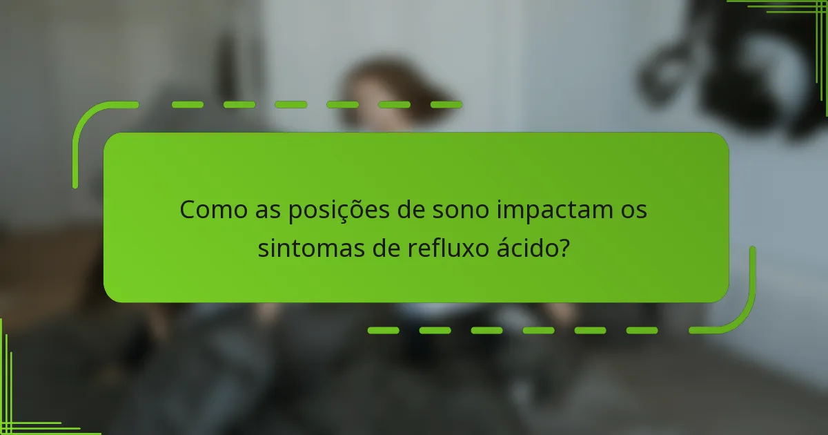 Como as posições de sono impactam os sintomas de refluxo ácido?