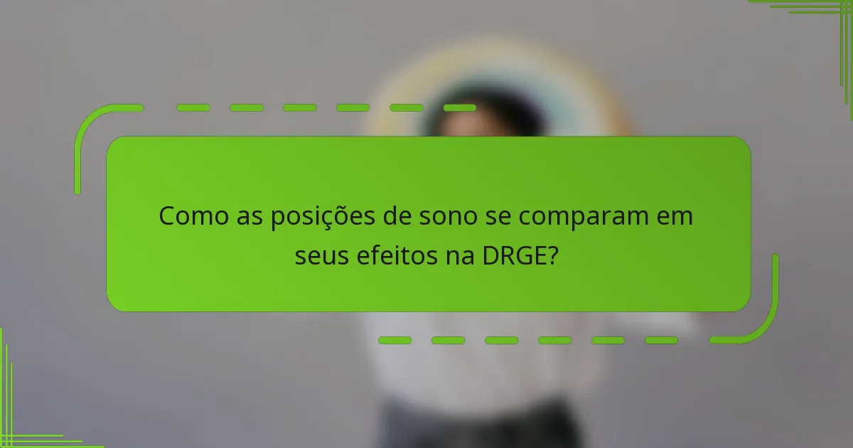 Como as posições de sono se comparam em seus efeitos na DRGE?