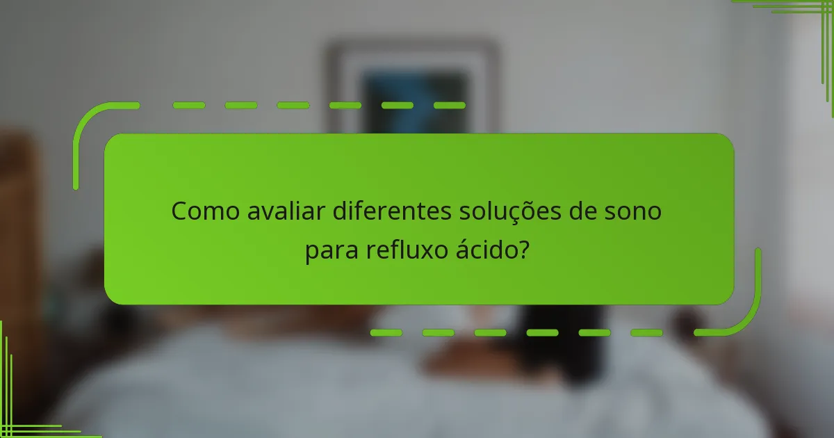 Como avaliar diferentes soluções de sono para refluxo ácido?