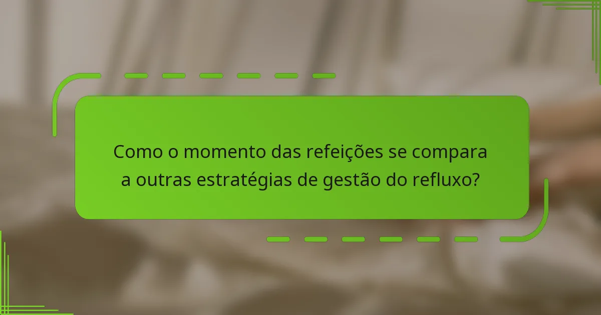 Como o momento das refeições se compara a outras estratégias de gestão do refluxo?