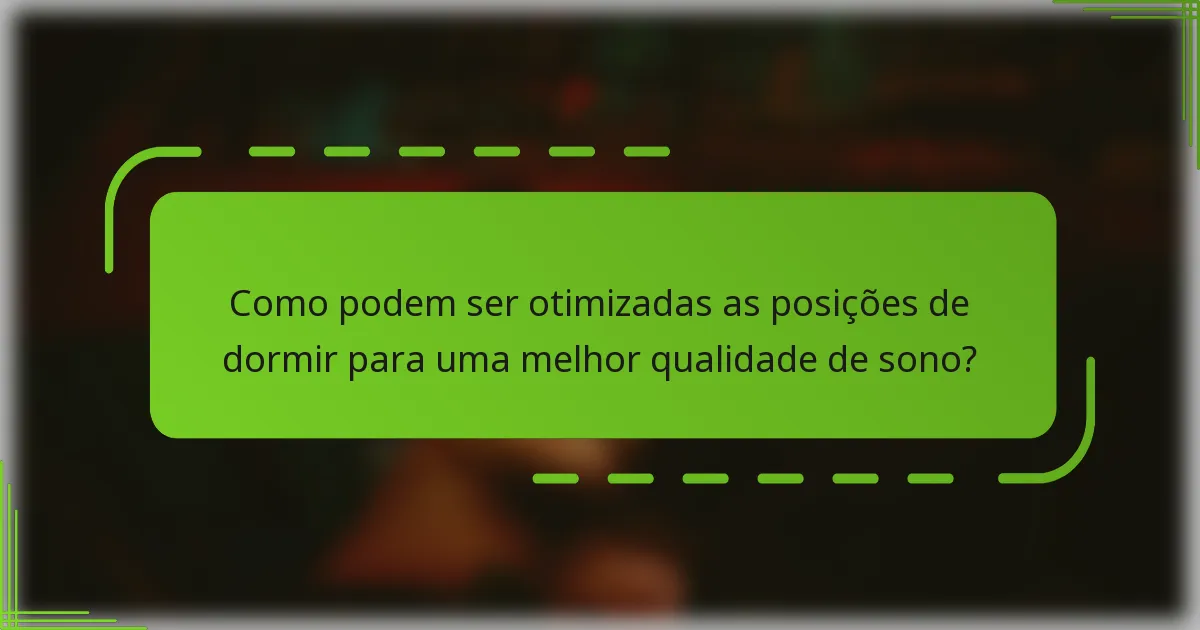 Como podem ser otimizadas as posições de dormir para uma melhor qualidade de sono?