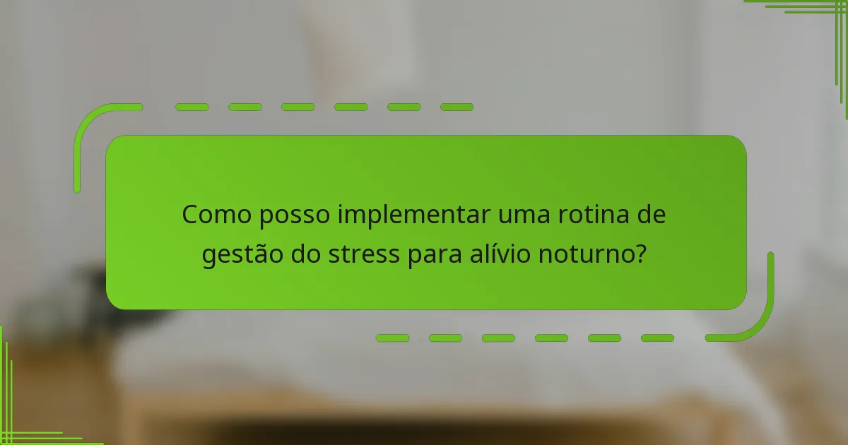 Como posso implementar uma rotina de gestão do stress para alívio noturno?
