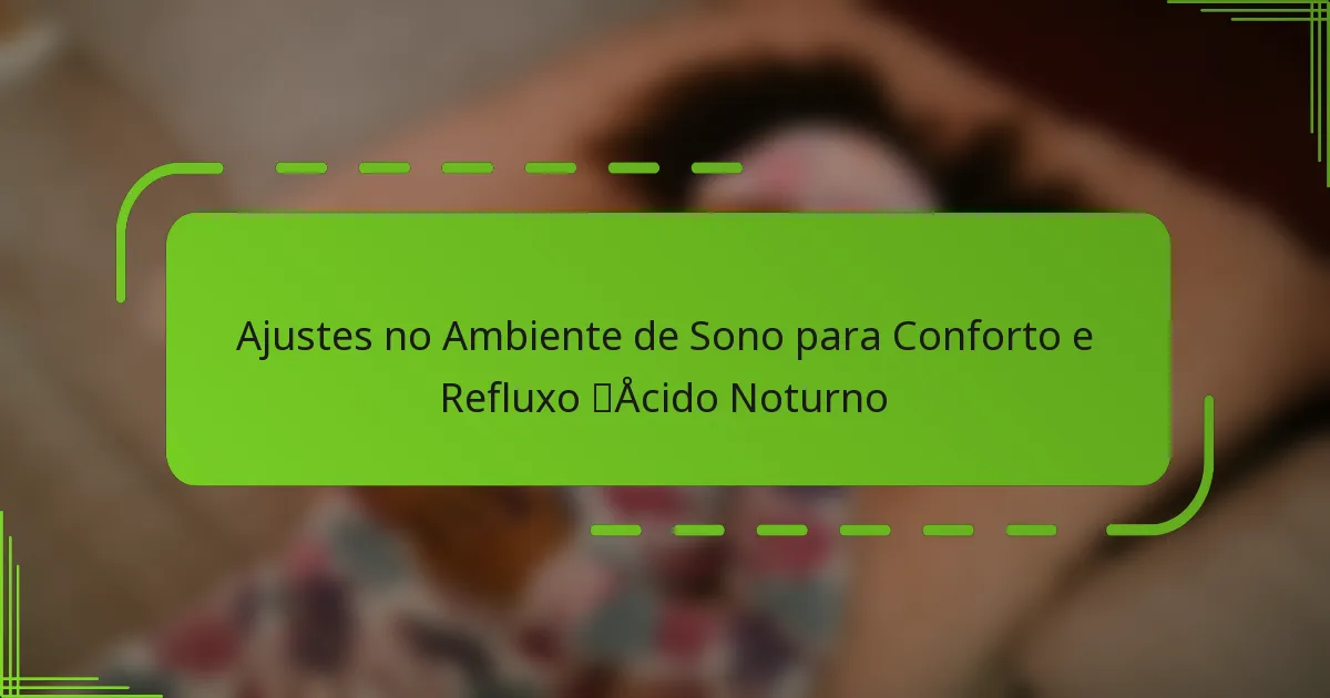Ajustes no Ambiente de Sono para Conforto e Refluxo Ácido Noturno