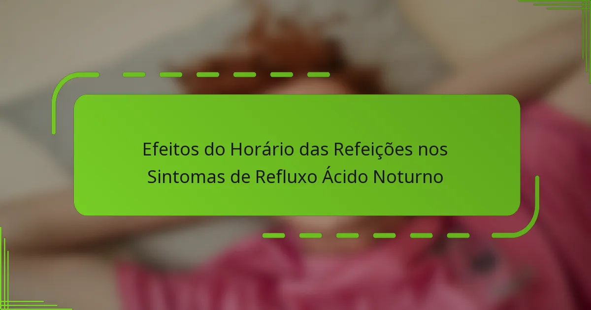 Efeitos do Horário das Refeições nos Sintomas de Refluxo Ácido Noturno