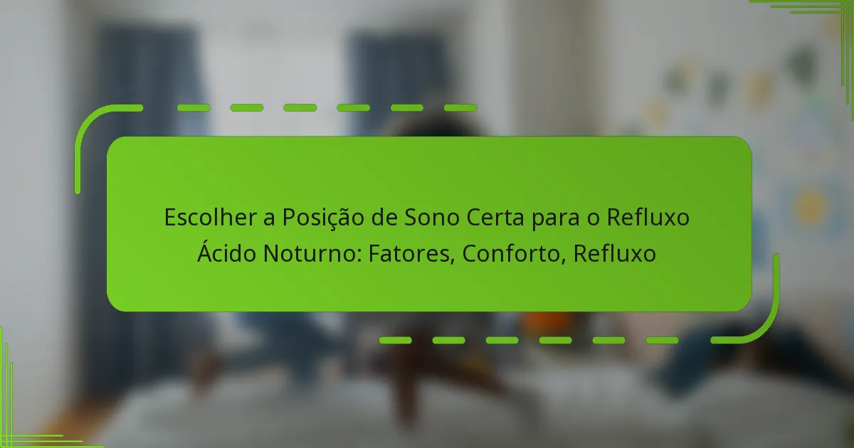 Escolher a Posição de Sono Certa para o Refluxo Ácido Noturno: Fatores, Conforto, Refluxo