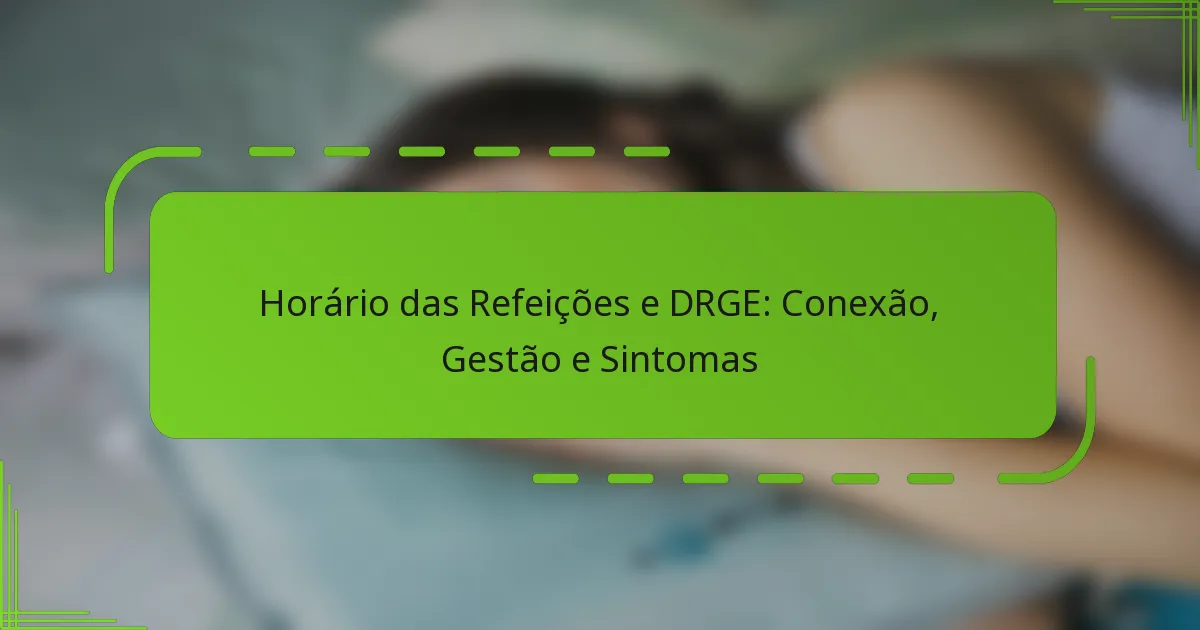 Horário das Refeições e DRGE: Conexão, Gestão e Sintomas