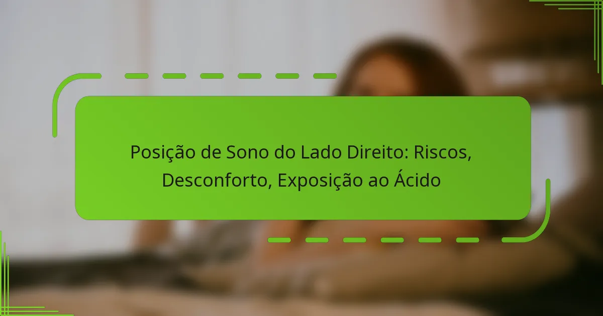 Posição de Sono do Lado Direito: Riscos, Desconforto, Exposição ao Ácido