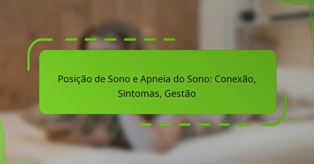 Posição de Sono e Apneia do Sono: Conexão, Sintomas, Gestão