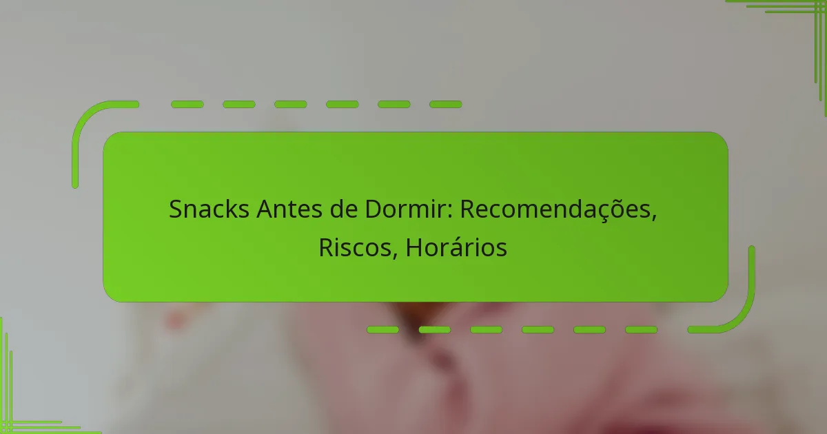 Snacks Antes de Dormir: Recomendações, Riscos, Horários