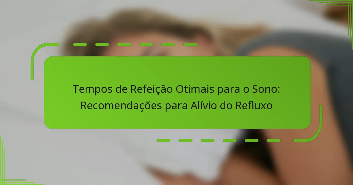 Tempos de Refeição Otimais para o Sono: Recomendações para Alívio do Refluxo