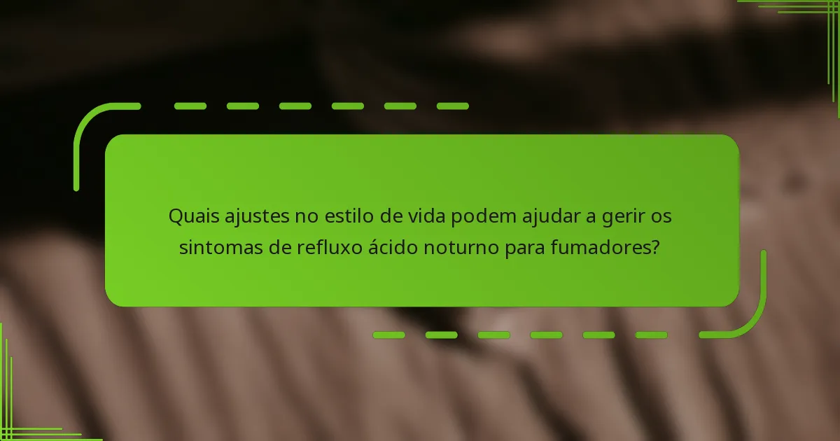 Quais ajustes no estilo de vida podem ajudar a gerir os sintomas de refluxo ácido noturno para fumadores?