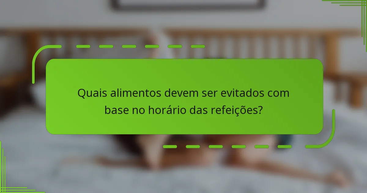 Quais alimentos devem ser evitados com base no horário das refeições?