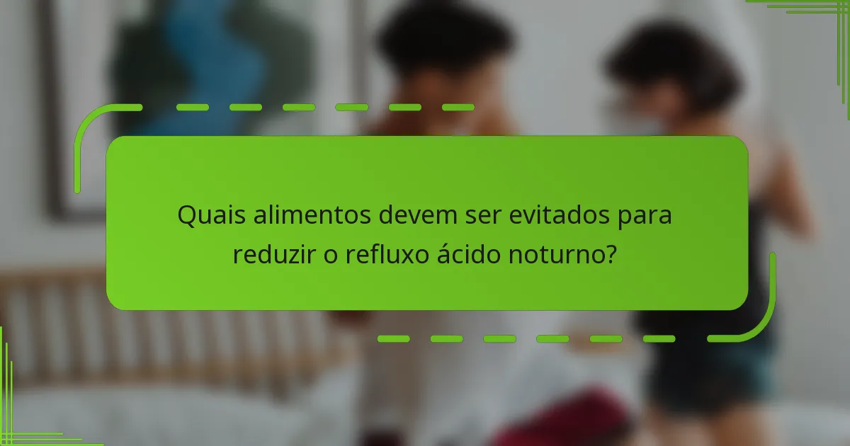Quais alimentos devem ser evitados para reduzir o refluxo ácido noturno?