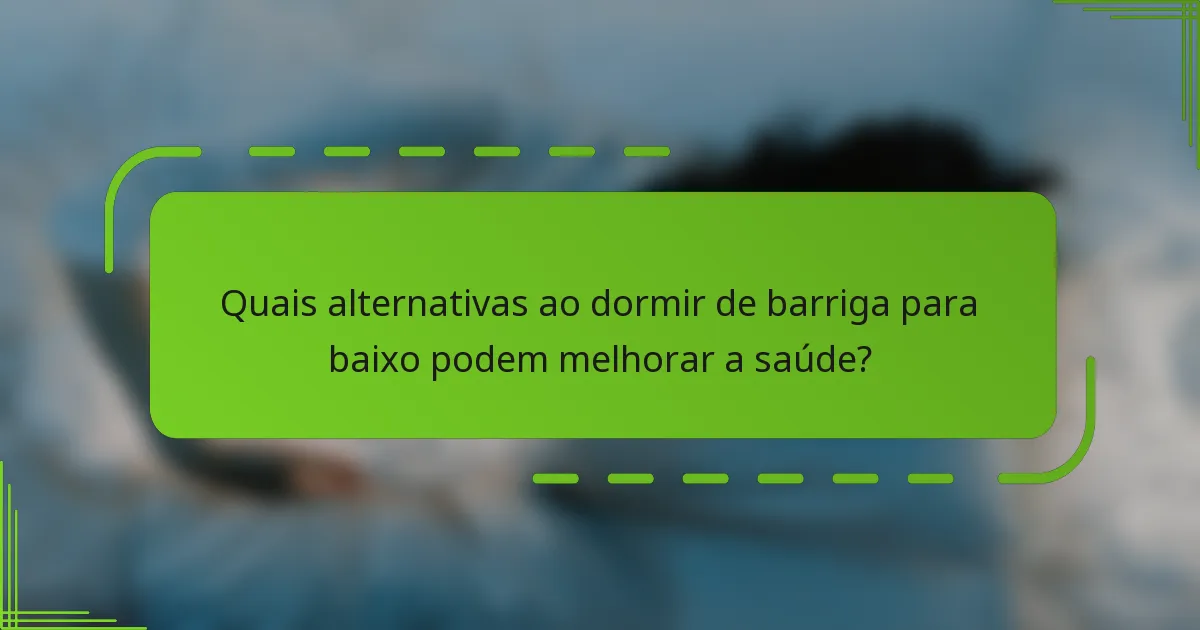 Quais alternativas ao dormir de barriga para baixo podem melhorar a saúde?