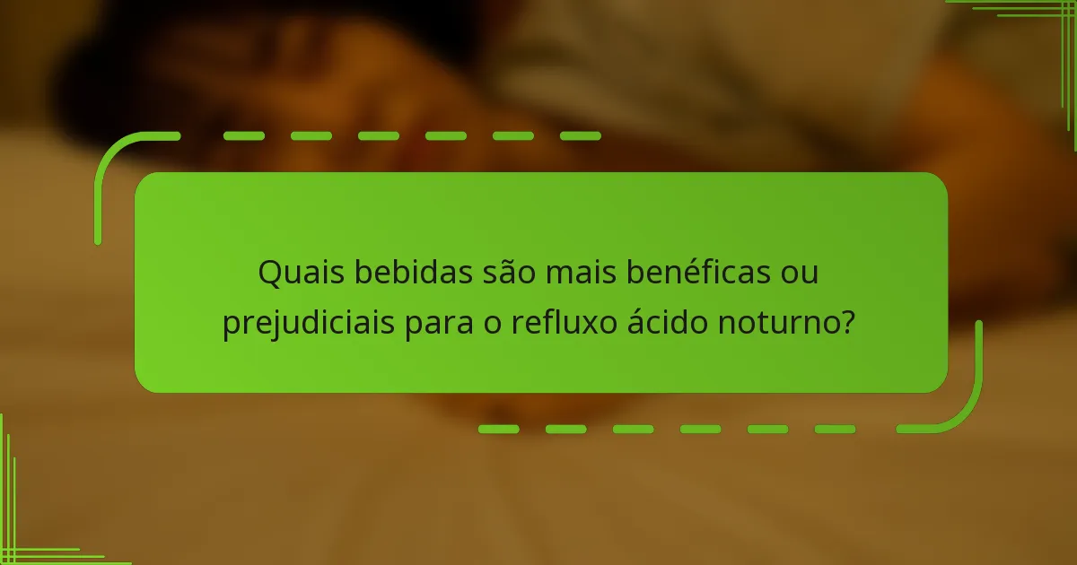 Quais bebidas são mais benéficas ou prejudiciais para o refluxo ácido noturno?