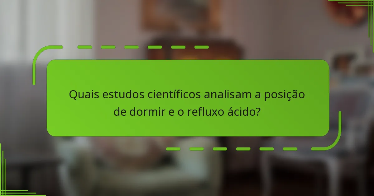 Quais estudos científicos analisam a posição de dormir e o refluxo ácido?
