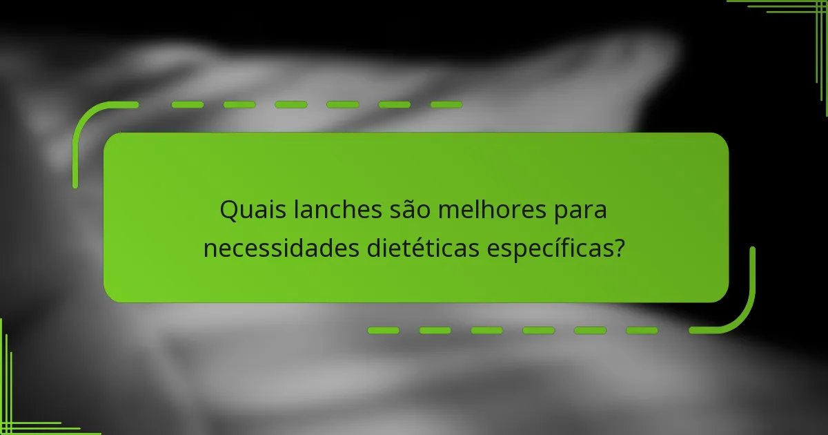 Quais lanches são melhores para necessidades dietéticas específicas?