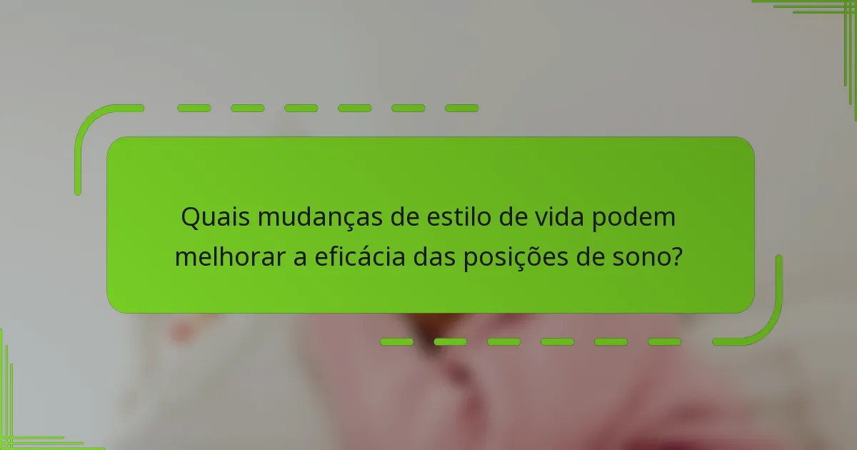 Quais mudanças de estilo de vida podem melhorar a eficácia das posições de sono?
