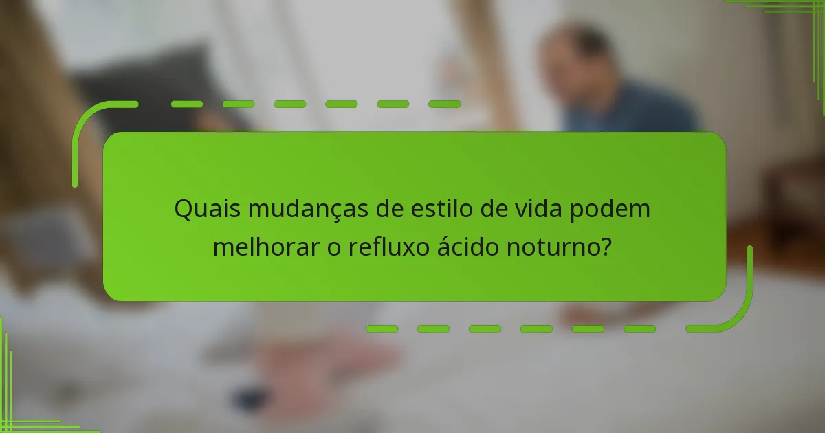 Quais mudanças de estilo de vida podem melhorar o refluxo ácido noturno?