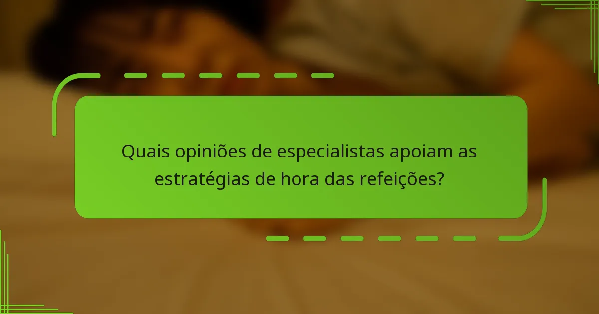 Quais opiniões de especialistas apoiam as estratégias de hora das refeições?
