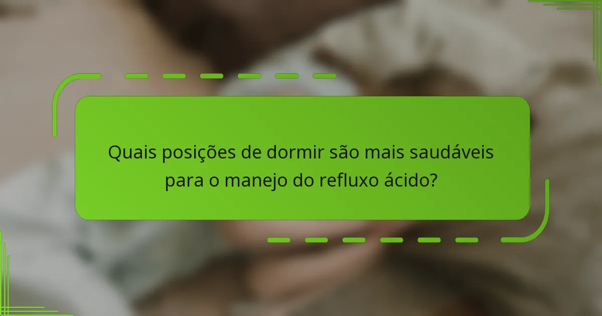 Quais posições de dormir são mais saudáveis para o manejo do refluxo ácido?
