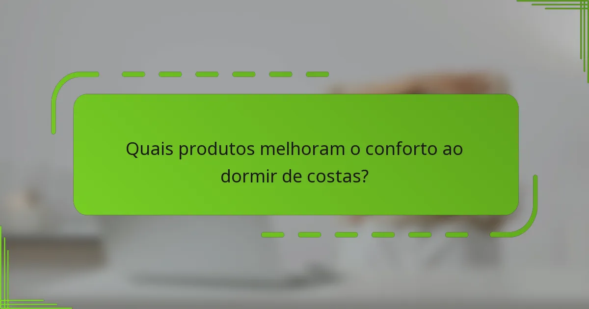Quais produtos melhoram o conforto ao dormir de costas?