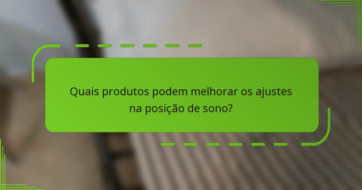 Quais produtos podem melhorar os ajustes na posição de sono?
