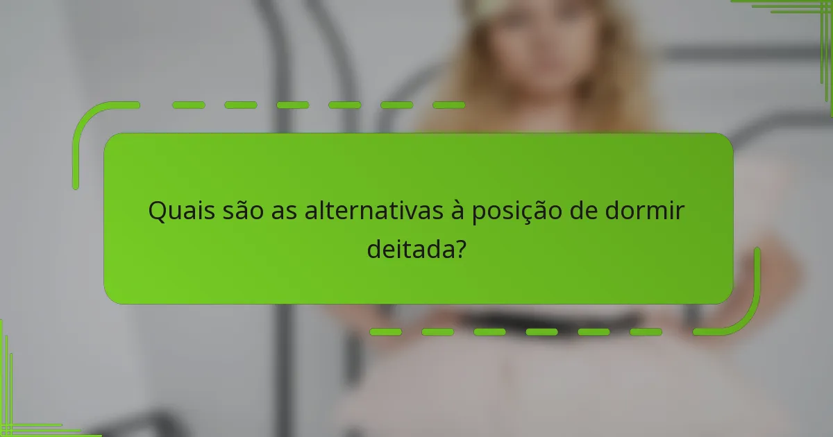 Quais são as alternativas à posição de dormir deitada?