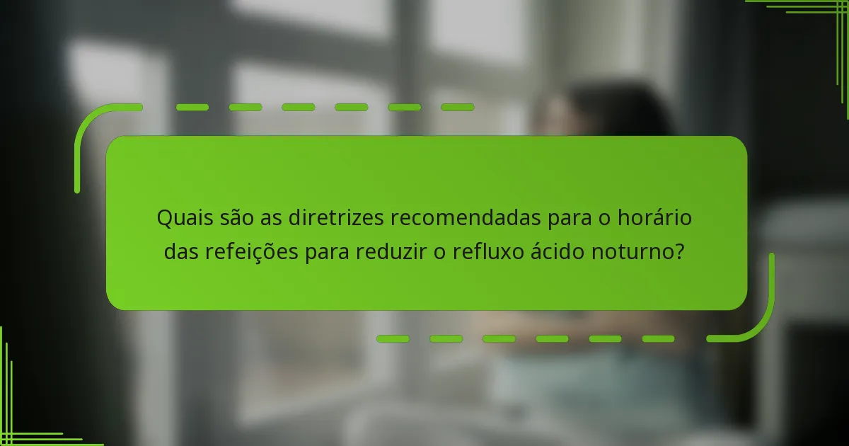 Quais são as diretrizes recomendadas para o horário das refeições para reduzir o refluxo ácido noturno?