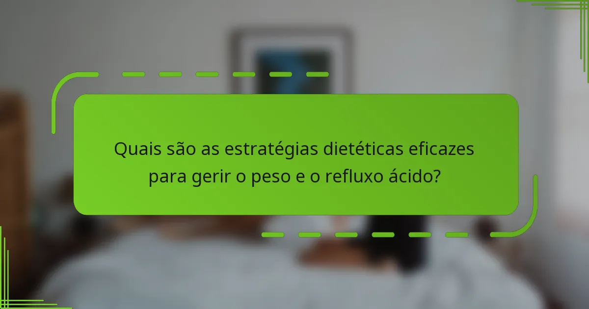 Quais são as estratégias dietéticas eficazes para gerir o peso e o refluxo ácido?