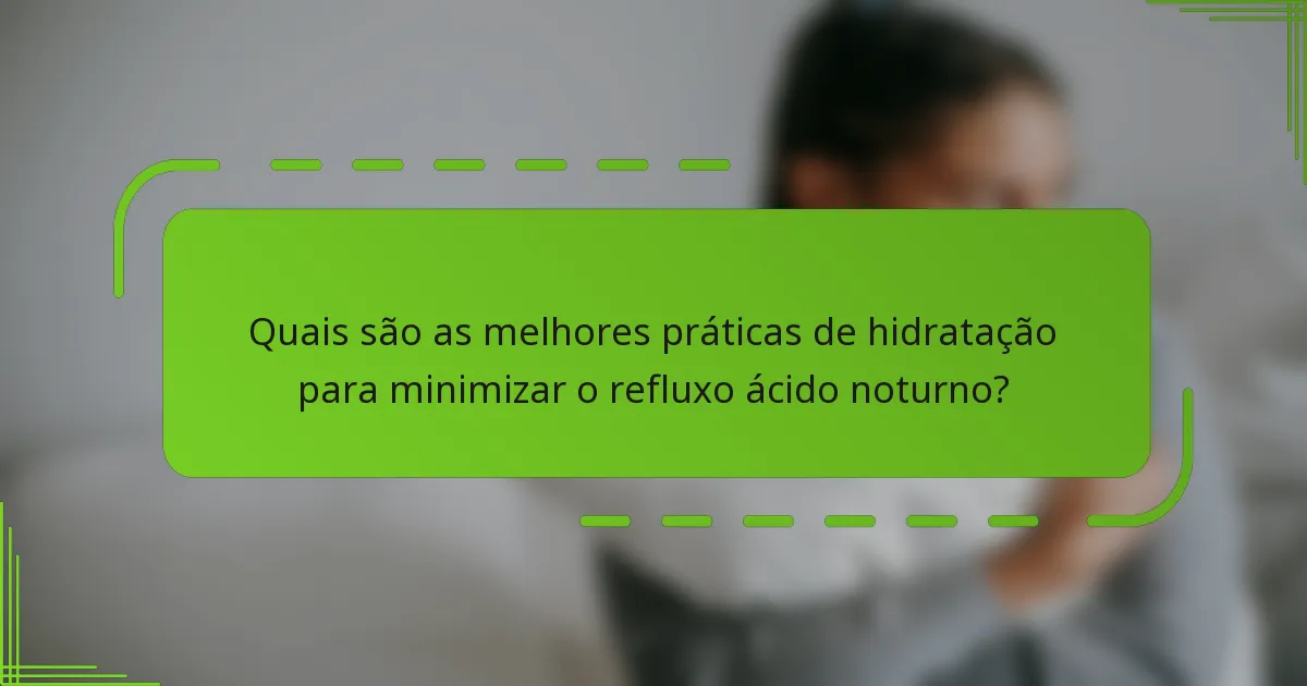 Quais são as melhores práticas de hidratação para minimizar o refluxo ácido noturno?