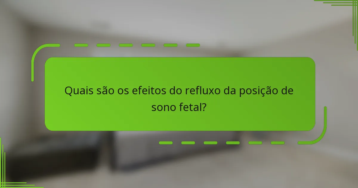 Quais são os efeitos do refluxo da posição de sono fetal?