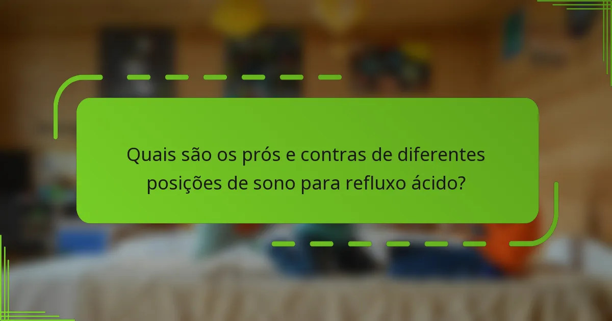 Quais são os prós e contras de diferentes posições de sono para refluxo ácido?