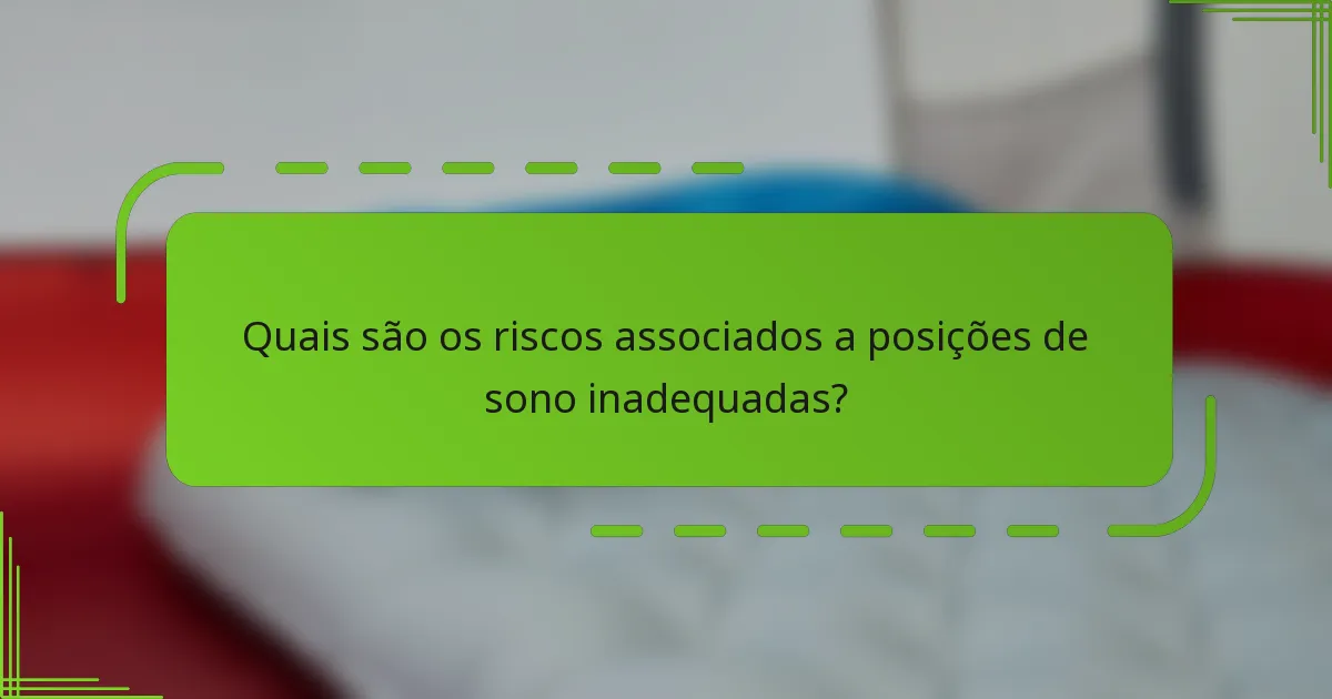 Quais são os riscos associados a posições de sono inadequadas?