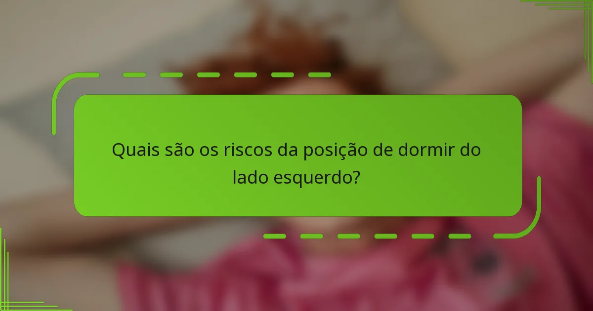 Quais são os riscos da posição de dormir do lado esquerdo?