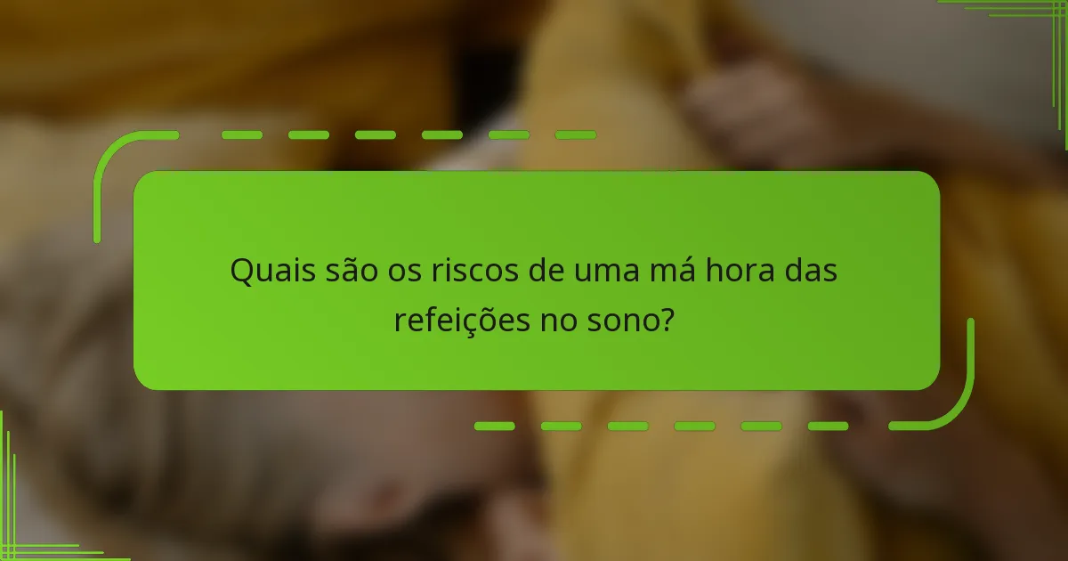 Quais são os riscos de uma má hora das refeições no sono?