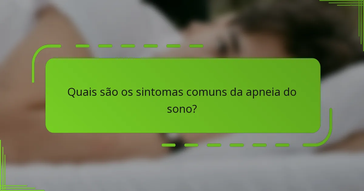 Quais são os sintomas comuns da apneia do sono?