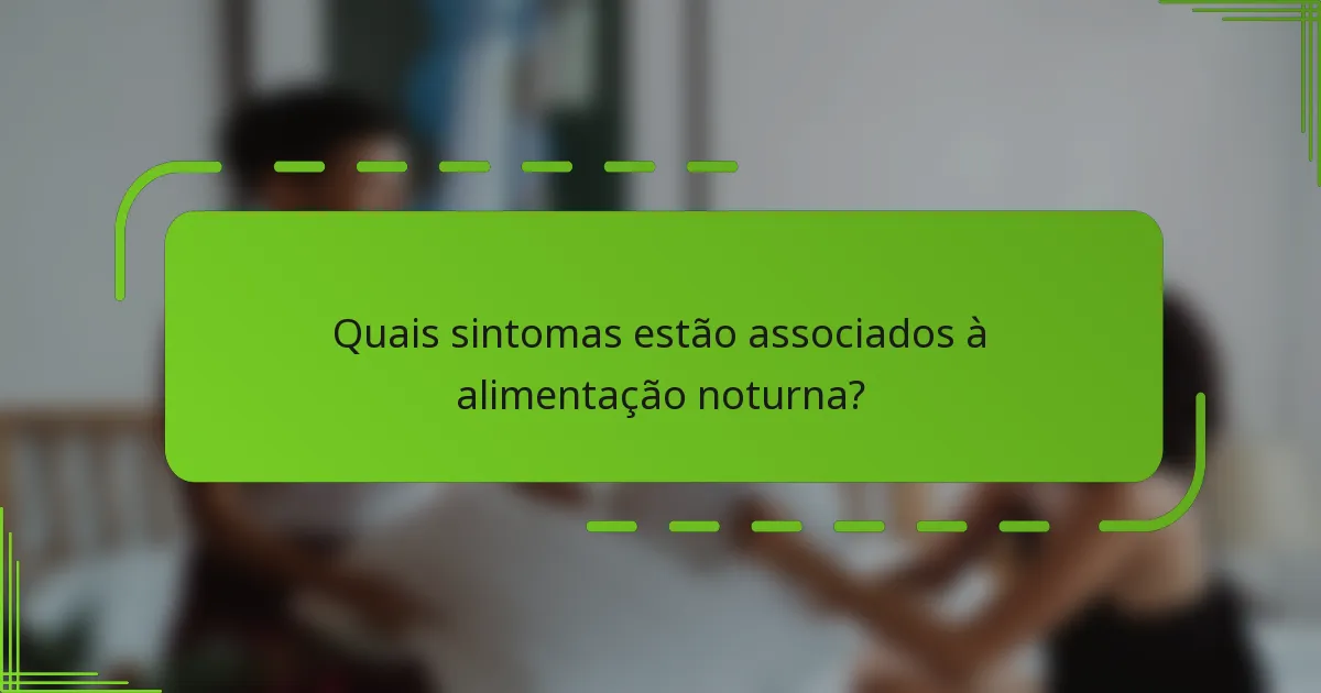 Quais sintomas estão associados à alimentação noturna?