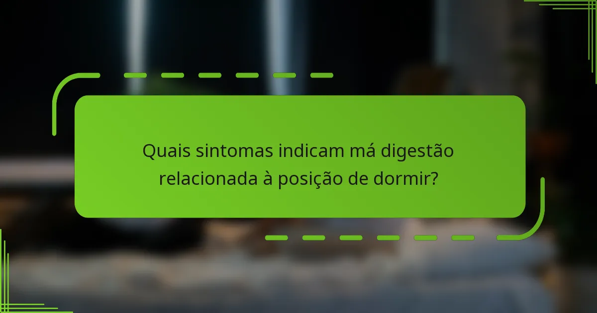 Quais sintomas indicam má digestão relacionada à posição de dormir?