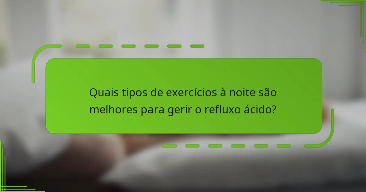 Quais tipos de exercícios à noite são melhores para gerir o refluxo ácido?