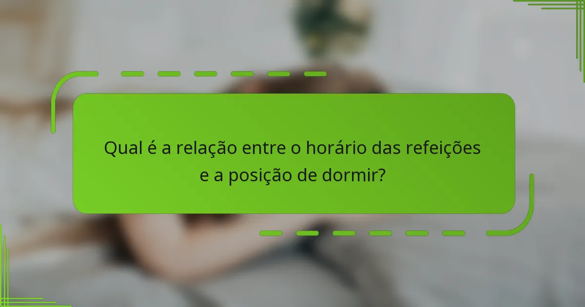 Qual é a relação entre o horário das refeições e a posição de dormir?