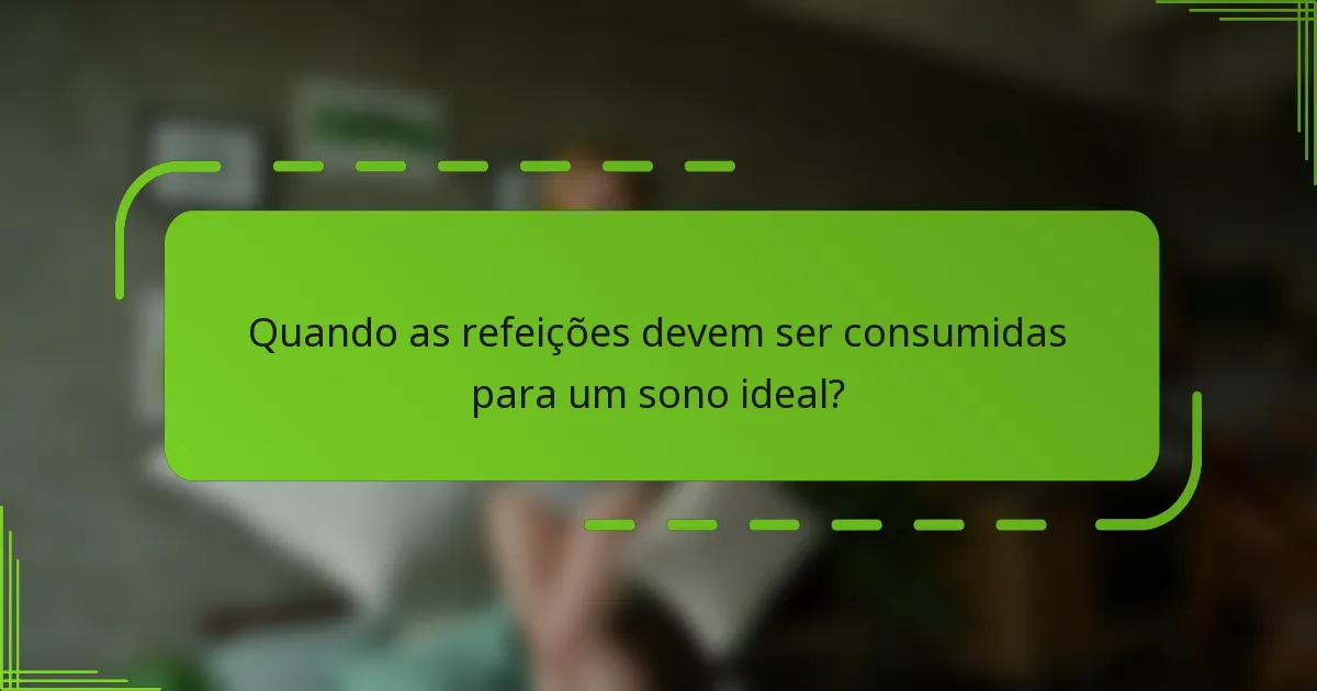 Quando as refeições devem ser consumidas para um sono ideal?