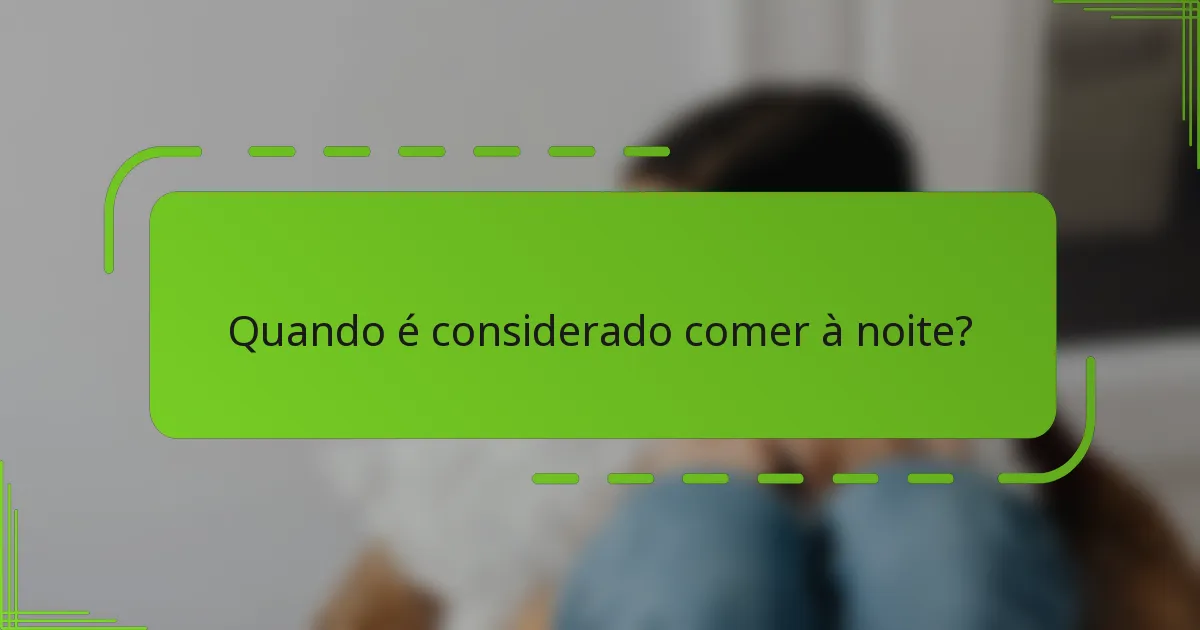 Quando é considerado comer à noite?