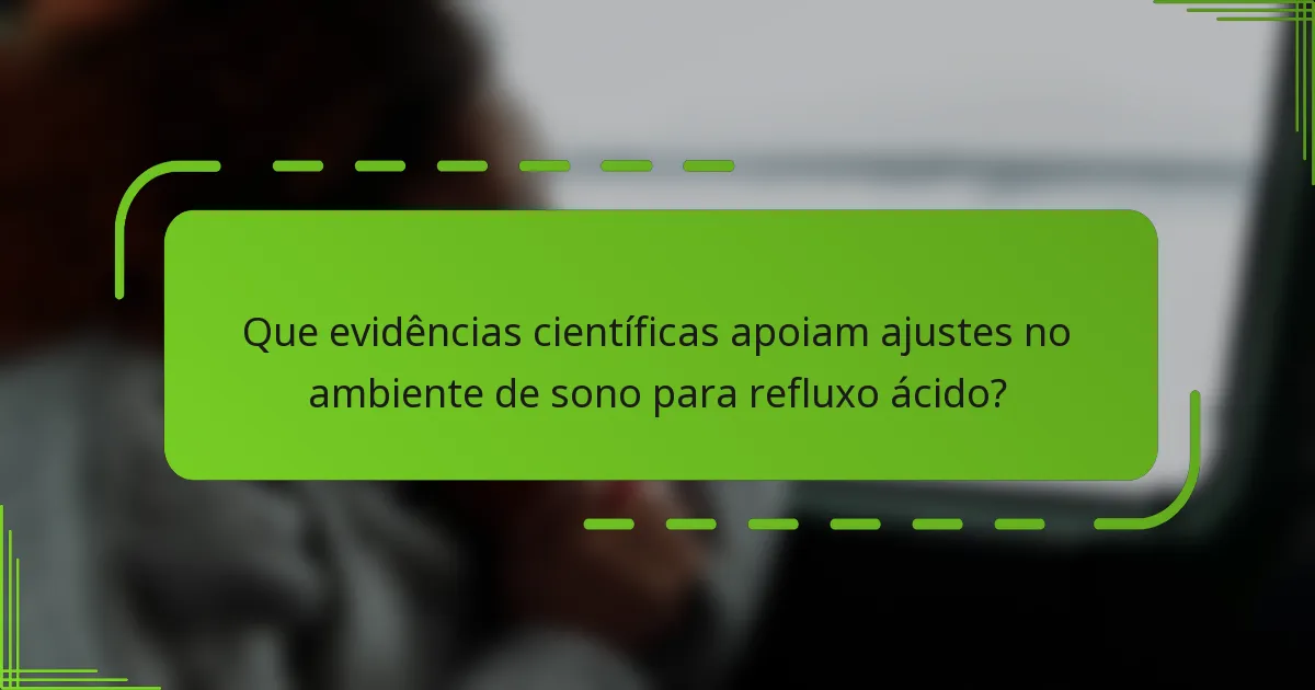Que evidências científicas apoiam ajustes no ambiente de sono para refluxo ácido?